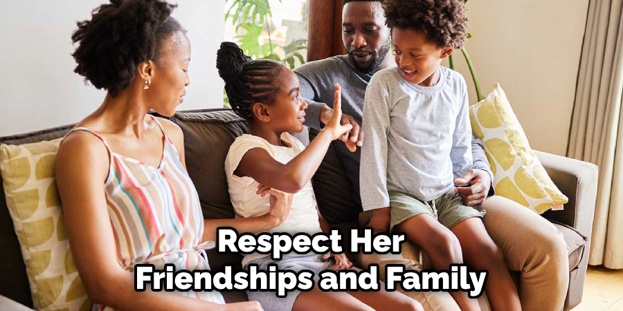 Respect Her Friendships and Family